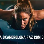 O que a oxandrolona faz com o corpo